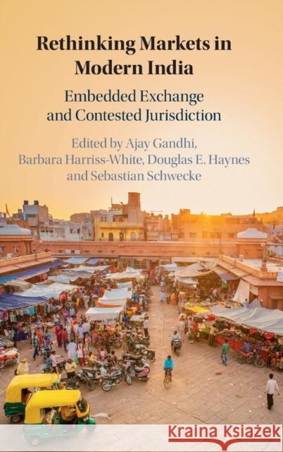Rethinking Markets in Modern India: Embedded Exchange and Contested Jurisdiction Ajay Gandhi (Universiteit Leiden), Barbara Harriss-White (University of Oxford), Douglas E. Haynes (Dartmouth College, N 9781108486781 Cambridge University Press - książka