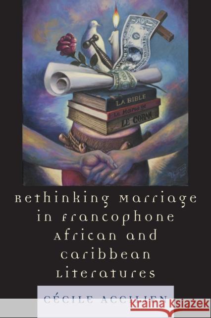 Rethinking Marriage in Francophone African and Caribbean Literatures Cecile Accilien 9780739116586 Lexington Books - książka