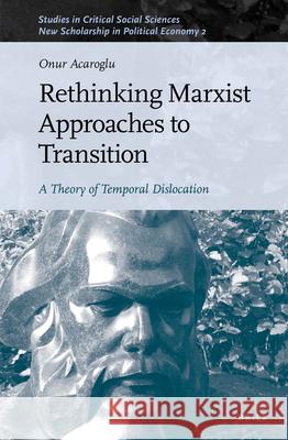 Rethinking Marxist Approaches to Transition: A Theory of Temporal Dislocation Onur Acaroglu 9789004436664 Brill - książka