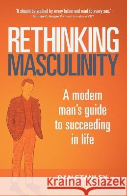Rethinking Masculinity: A Modern Man’s Guide to Succeeding in Life Dan Stanley 9781781337110 Rethink Press - książka