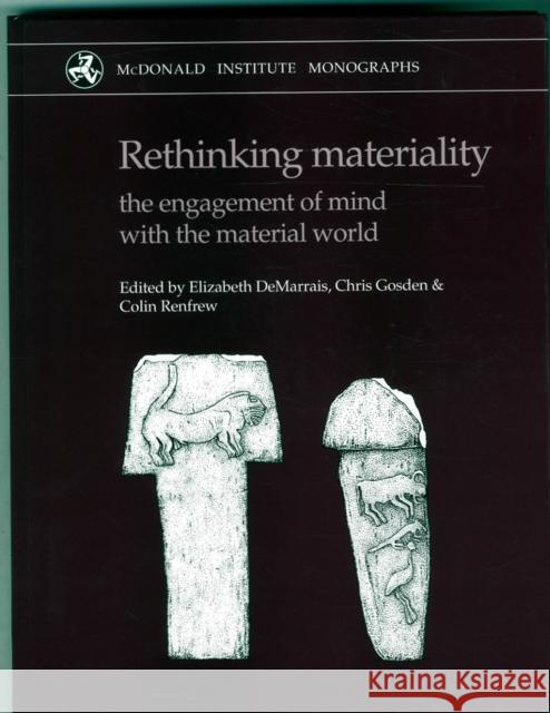 Rethinking Materiality: Engagement of Mind with Material World Demarrais, Elizabeth 9781902937304 McDonald Institute for Archaeological Researc - książka