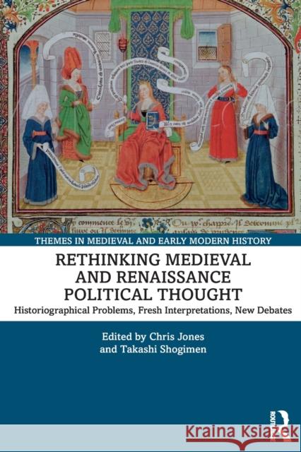Rethinking Medieval and Renaissance Political Thought: Historiographical Problems, Fresh Interpretations, New Debates Chris Jones Takashi Shogimen 9781032380544 Routledge - książka