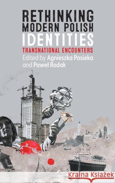 Rethinking Modern Polish Identities: Transnational Encounters Pasieka, Agnieszka 9781648250583 Boydell & Brewer Ltd - książka