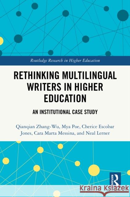 Rethinking Multilingual Writers in Higher Education: An Institutional Case Study Qianqian Zhang-Wu Mya Poe Cherice Escoba 9781032492483 Routledge - książka