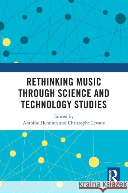 Rethinking Music through Science and Technology Studies Antoine Hennion Christophe Levaux 9780367767723 Routledge - książka