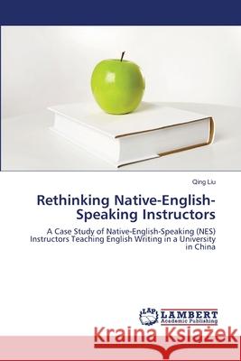 Rethinking Native-English-Speaking Instructors Liu Qing 9783659375187 LAP Lambert Academic Publishing - książka