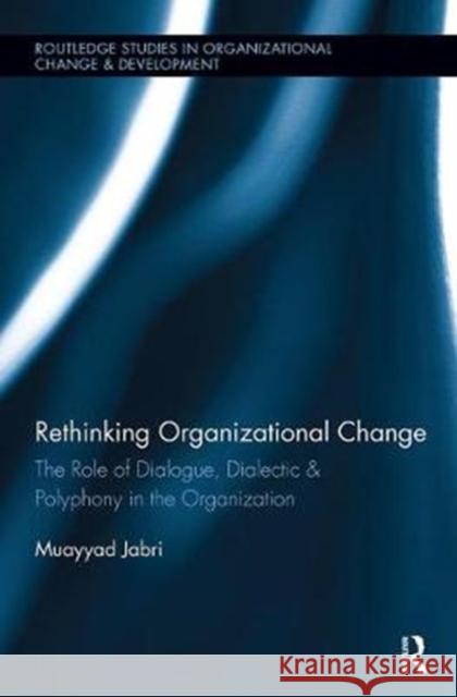 Rethinking Organizational Change: The Role of Dialogue, Dialectic & Polyphony in the Organization Muayyad Jabri 9781138340046 Taylor and Francis - książka