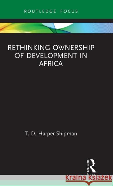 Rethinking Ownership of Development in Africa T. D. Harper-Shipman 9780367352905 Routledge - książka