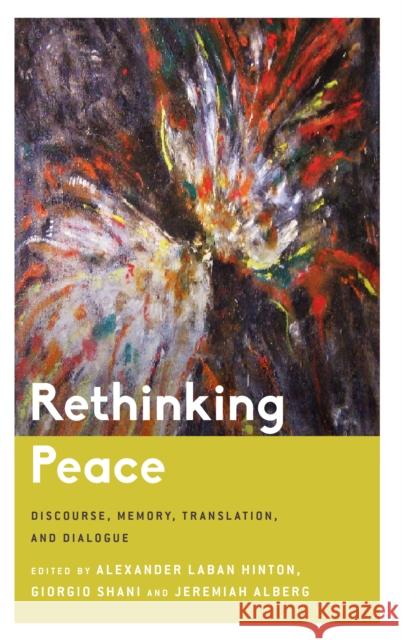 Rethinking Peace: Discourse, Memory, Translation, and Dialogue Alexander Laban Hinton Giorgio Shani Jeremiah Alberg 9781786610379 Rowman & Littlefield International - książka