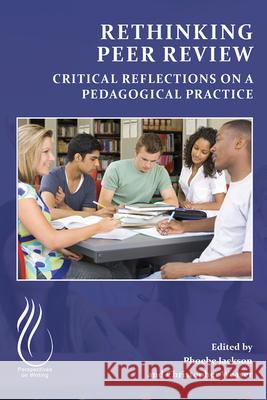 Rethinking Peer Review: Critical Reflections on a Pedagogical Practice Phoebe Jackson Christopher Weaver 9781646425037 Wac Clearinghouse - książka