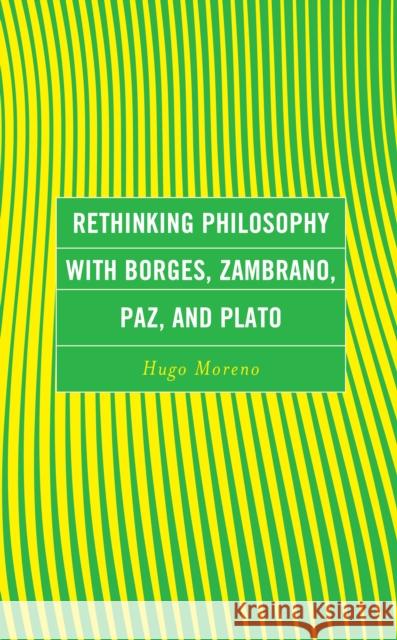 Rethinking Philosophy with Borges, Zambrano, Paz, and Plato Hugo Moreno 9781793639288 Lexington Books - książka