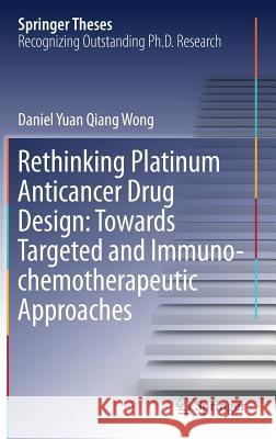 Rethinking Platinum Anticancer Drug Design: Towards Targeted and Immuno-Chemotherapeutic Approaches Wong, Daniel Yuan Qiang 9789811085932 Springer - książka