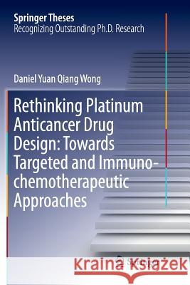 Rethinking Platinum Anticancer Drug Design: Towards Targeted and Immuno-Chemotherapeutic Approaches Wong, Daniel Yuan Qiang 9789811341946 Springer - książka