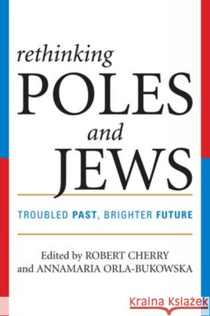 Rethinking Poles and Jews: Troubled Past, Brighter Future Cherry, Robert 9780742546653 Rowman & Littlefield Publishers - książka