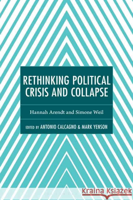 Rethinking Political Crisis and Collapse: Hannah Arendt and Simone Weil Antonio Calcagno Mark Yenson 9781666980639 Bloomsbury Academic - książka