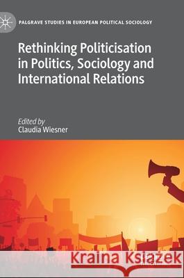 Rethinking Politicisation in Politics, Sociology and International Relations Claudia Wiesner 9783030545444 Palgrave MacMillan - książka