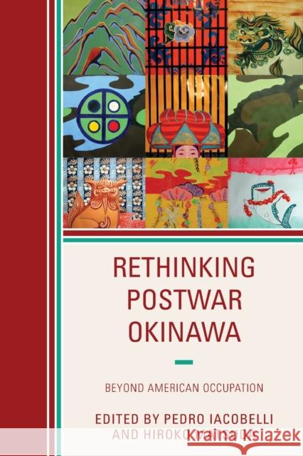 Rethinking Postwar Okinawa: Beyond American Occupation Pedro Iacobelli, Ariko S. Ikehara, Laura Kina, Asako Masubuchi, Hiroko Matsuda, Hidekazu Sensui, Shinnosuke Takahashi, A 9781498533133 Lexington Books - książka