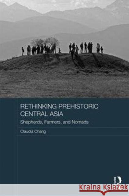 Rethinking Prehistoric Central Asia: Shepherds, Farmers, and Nomads Claudia Chang 9781138737082 Routledge - książka