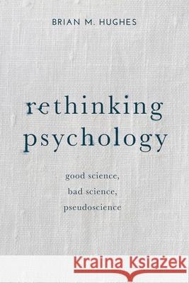 Rethinking Psychology: Good Science, Bad Science, Pseudoscience Brian Hughes   9781137303974 Palgrave Macmillan - książka