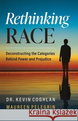 Rethinking Race: Deconstructing the Categories Behind Power and Prejudice Kevin Coghlan Maureen Pelegrin 9781964686752 Indigo River Publishing - książka