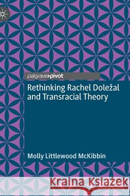 Rethinking Rachel Dolezal and Transracial Theory Molly McKibbin 9783030862770 Palgrave MacMillan - książka