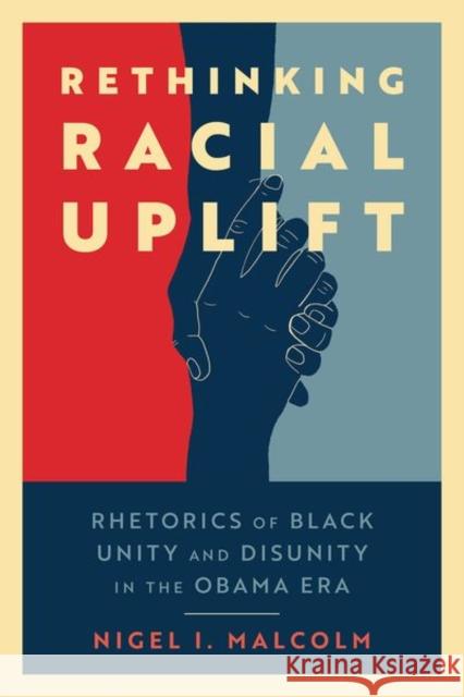 Rethinking Racial Uplift: Rhetorics of Black Unity and Disunity in the Obama Era Malcolm, Nigel I. 9781496842640 University Press of Mississippi - książka