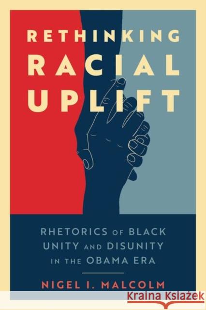 Rethinking Racial Uplift: Rhetorics of Black Unity and Disunity in the Obama Era Malcolm, Nigel I. 9781496842657 University Press of Mississippi - książka