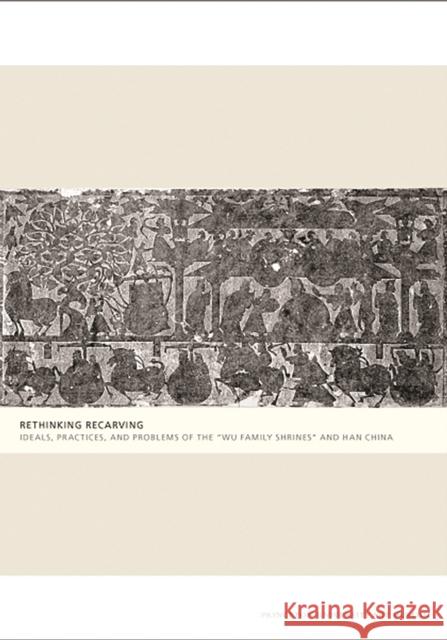 Rethinking Recarving: Ideals, Practices, and Problems of the Wu Family Shrines and Han China Liu, Cary Y. 9780300137040 Princeton University Art Museum - książka