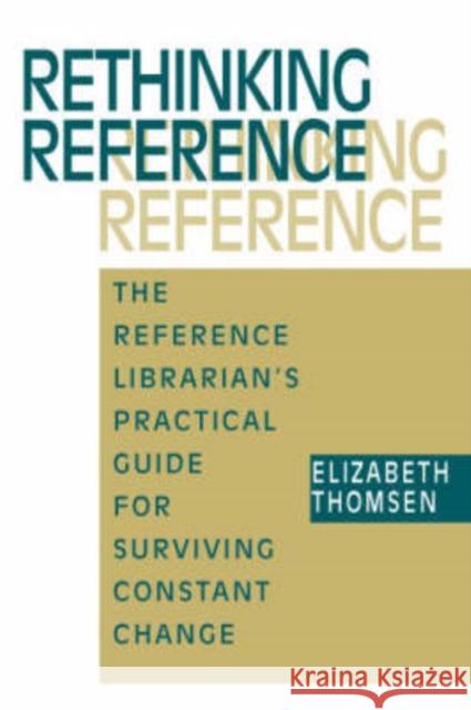 Rethinking Reference: The Reference Librarian's Practical Guide for Surviving Constatnt Change Thomsen, Elizabeth 9781555703646 Neal-Schuman Publishers - książka