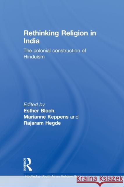 Rethinking Religion in India: The Colonial Construction of Hinduism Bloch, Esther 9780415500029 Routledge - książka