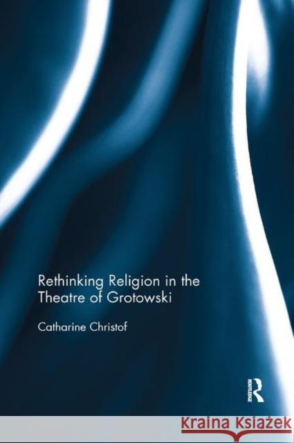 Rethinking Religion in the Theatre of Grotowski Catharine Christof 9780367886387 Routledge - książka