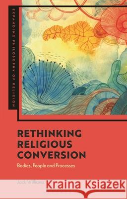 Rethinking Religious Conversion: Phenomenology and the Conversion Process Jack Williams J. Aaron Simmons Kevin Schilbrack 9781350383210 Bloomsbury Academic - książka