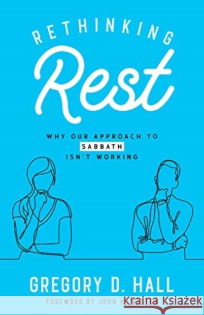 Rethinking Rest: Why Our Approach to Sabbath Isn\'t Working Gregory D. Hall John H. Walton 9781632695932 Deep River Books LLC - książka