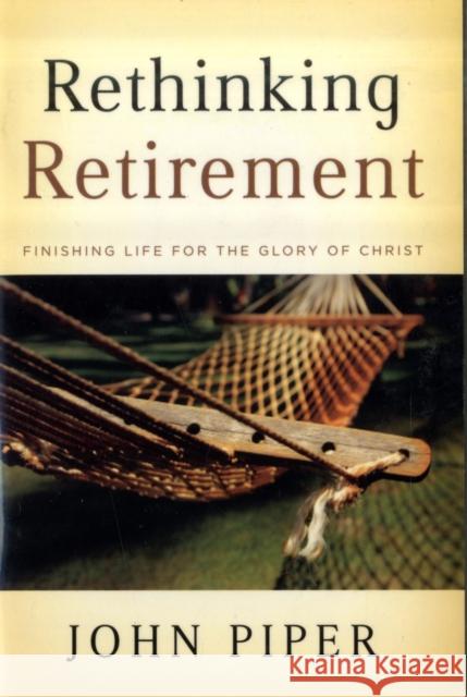 Rethinking Retirement: Finishing Life for the Glory of Christ John Piper 9781433503993 Crossway Books - książka