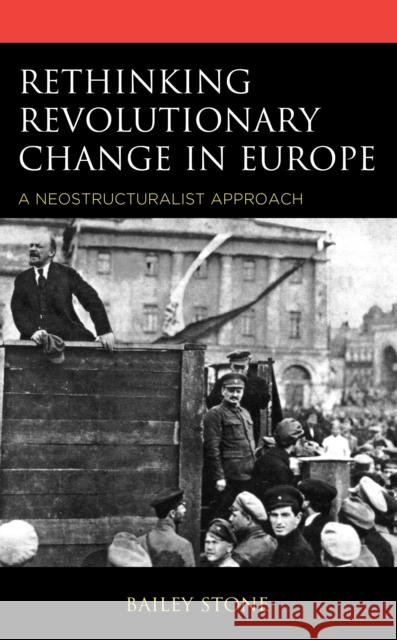 Rethinking Revolutionary Change in Europe: A Neostructuralist Approach Bailey Stone 9781538131374 Rowman & Littlefield Publishers - książka