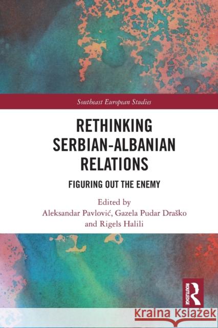 Rethinking Serbian-Albanian Relations: Figuring Out the Enemy Aleksandar Pavlovic Gazela Drasko Rigels Halili 9781032240947 Routledge - książka