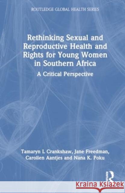 Rethinking Sexual and Reproductive Health and Rights for Young Women in Southern Africa: A Critical Perspective Tamaryn Crankshaw Jane Freedman Carolien Aantjes 9781032540108 Routledge - książka