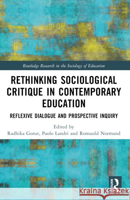 Rethinking Sociological Critique in Contemporary Education: Reflexive Dialogue and Prospective Inquiry Radhika Gorur Paolo Landri Romuald Normand 9781032246093 Routledge - książka