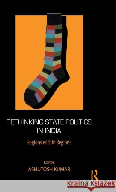 Rethinking State Politics in India: Regions Within Regions Kumar, Ashutosh 9780415597777 Taylor and Francis - książka