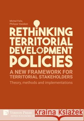 Rethinking Territorial Development Policies: A new framework for territorial stakeholders Michel Felix 9781622735259 Vernon Press - książka