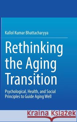 Rethinking the Aging Transition: Psychological, Health, and Social Principles to Guide Aging Well Bhattacharyya, Kallol Kumar 9783030888695 Springer International Publishing - książka