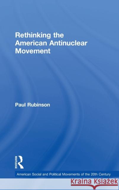 Rethinking the American Antinuclear Movement Paul Rubinson 9781138856844 Routledge - książka