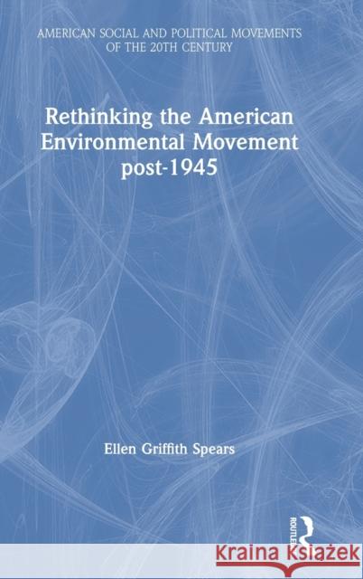 Rethinking the American Environmental Movement Post-1945 Ellen Griffith Spears 9780415529570 Routledge - książka