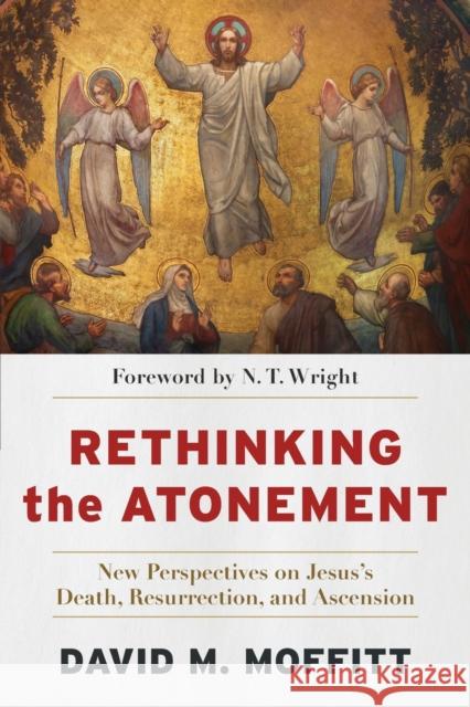 Rethinking the Atonement: New Perspectives on Jesus's Death, Resurrection, and Ascension Moffitt, David M. 9781540966230 Baker Publishing Group - książka
