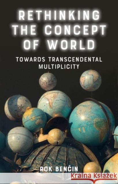 Rethinking the Concept of World: Towards Transcendental Multiplicity Rok (Research Associate at the Institute of Philosophy, Research Centre of the Slovenian Academy of Science and Arts.) B 9781399502900 Edinburgh University Press - książka