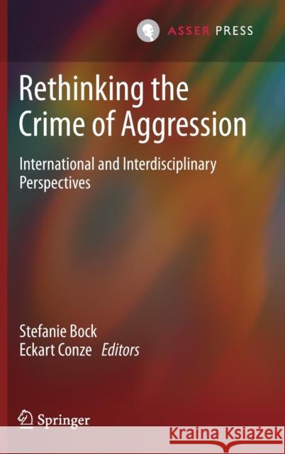 Rethinking the Crime of Aggression: International and Interdisciplinary Perspectives Stefanie Bock Eckart Conze 9789462654662 T.M.C. Asser Press - książka
