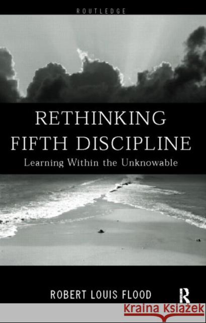 Rethinking the Fifth Discipline : Learning Within the Unknowable Robert Louis Flood 9780415185295 Routledge - książka