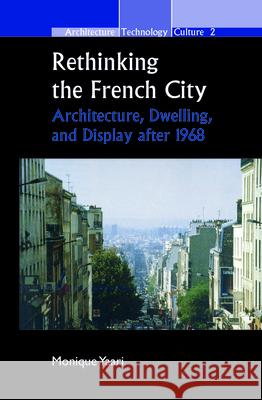 Rethinking the French City : Architecture, Dwelling, and Display after 1968 Monique Yaari 9789042025004 Rodopi - książka