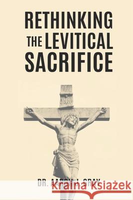 Rethinking The Levitical Sacrifices Aaron Gray 9798738173271 Independently Published - książka