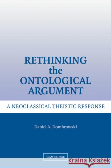 Rethinking the Ontological Argument: A Neoclassical Theistic Response Dombrowski, Daniel A. 9780521326353 Cambridge University Press - książka